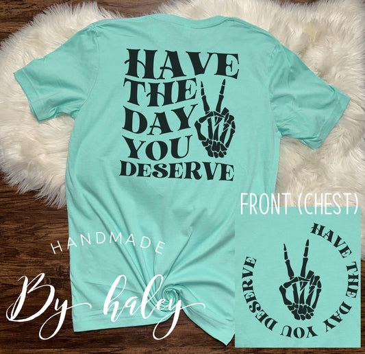 Have The Day You Deserve T-Shirt